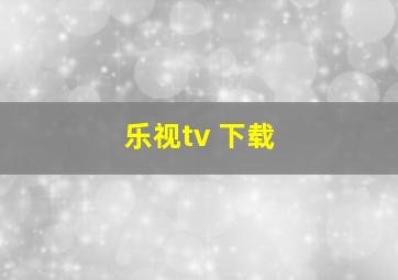 乐视tv 下载